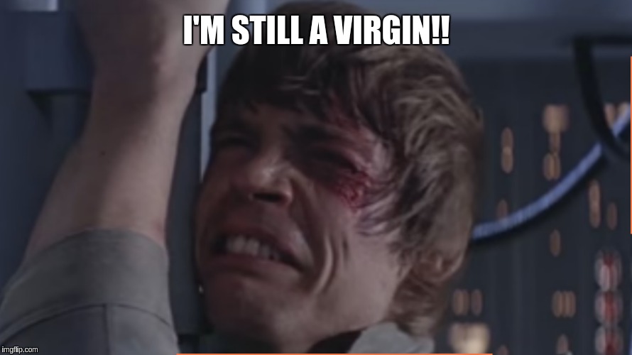 I'M STILL A VIRGIN!! | image tagged in memes | made w/ Imgflip meme maker