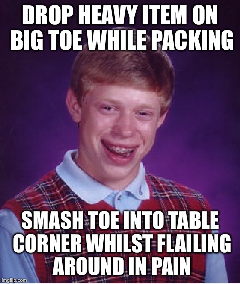 Bad Luck Brian Meme | DROP HEAVY ITEM ON BIG TOE WHILE PACKING; SMASH TOE INTO TABLE CORNER WHILST FLAILING AROUND IN PAIN | image tagged in memes,bad luck brian,AdviceAnimals | made w/ Imgflip meme maker