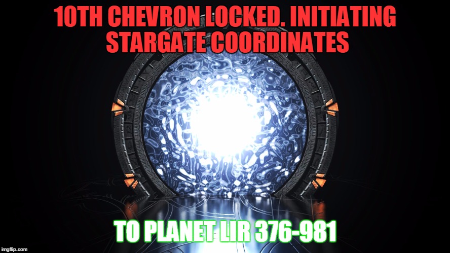 10TH CHEVRON LOCKED. INITIATING STARGATE COORDINATES; TO PLANET LIR 376-981 | image tagged in planet lir | made w/ Imgflip meme maker