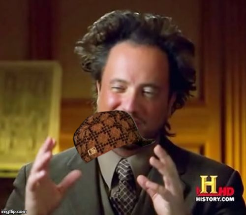 Ancient Aliens Meme | image tagged in memes,ancient aliens,scumbag | made w/ Imgflip meme maker
