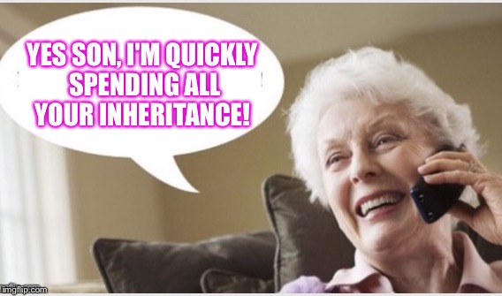 I Plan To Have Fun Over 60! | YES SON, I'M QUICKLY SPENDING ALL YOUR INHERITANCE! | image tagged in rich people | made w/ Imgflip meme maker