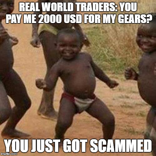 Third World Success Kid Meme | REAL WORLD TRADERS: YOU PAY ME 2000 USD FOR MY GEARS? YOU JUST GOT SCAMMED | image tagged in memes,third world success kid | made w/ Imgflip meme maker