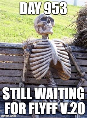 Waiting Skeleton Meme | DAY 953; STILL WAITING FOR FLYFF V.20 | image tagged in memes,waiting skeleton | made w/ Imgflip meme maker