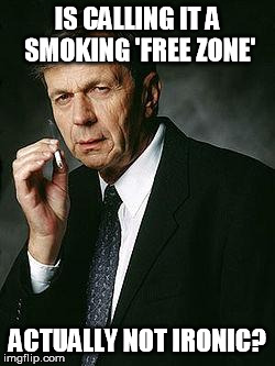 The irony of a free zone | IS CALLING IT A SMOKING 'FREE ZONE'; ACTUALLY NOT IRONIC? | image tagged in smoking man,memes,smoking,irony,wordplay | made w/ Imgflip meme maker