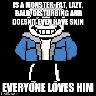 IS A MONSTER, FAT, LAZY, BALD, DISTURBING AND DOESN'T EVEN HAVE SKIN; EVERYONE LOVES HIM | image tagged in fat doesn't mean disgut | made w/ Imgflip meme maker