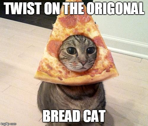 pizza cat | TWIST ON THE ORIGONAL; BREAD CAT | image tagged in pizza cat | made w/ Imgflip meme maker