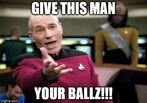 Picard Wtf Meme | GIVE THIS MAN; YOUR BALLZ!!! | image tagged in memes,picard wtf | made w/ Imgflip meme maker