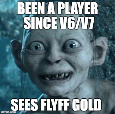 Gollum Meme | BEEN A PLAYER SINCE V6/V7; SEES FLYFF GOLD | image tagged in memes,gollum | made w/ Imgflip meme maker