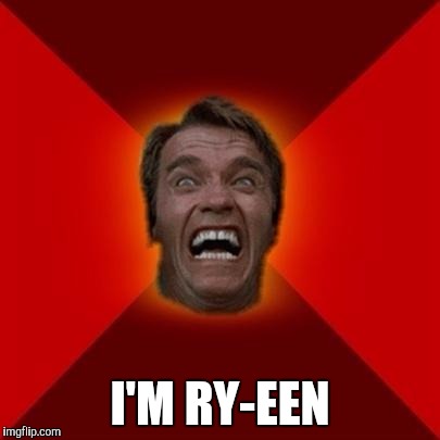 Arnold meme | I'M RY-EEN | image tagged in arnold meme | made w/ Imgflip meme maker