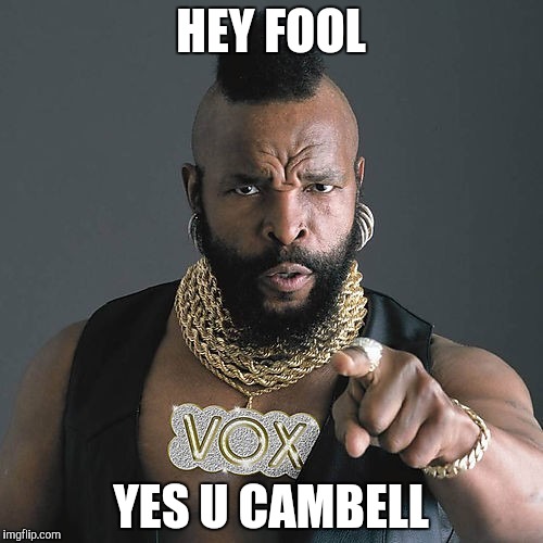 Mr T Pity The Fool | HEY FOOL; YES U CAMBELL | image tagged in memes,mr t pity the fool | made w/ Imgflip meme maker