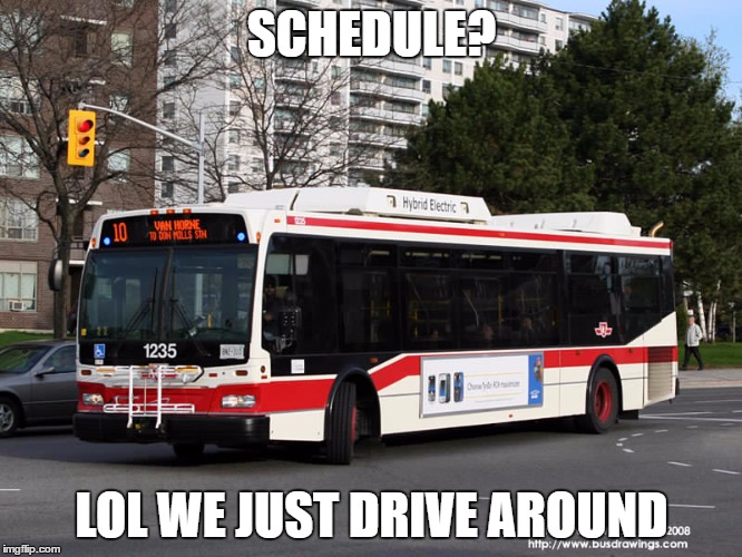 Toronto Transit | SCHEDULE? LOL WE JUST DRIVE AROUND | image tagged in public transport,ChicagoCirclejerk | made w/ Imgflip meme maker