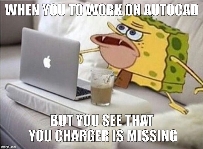 WHEN YOU TO WORK ON AUTOCAD; BUT YOU SEE THAT YOU CHARGER IS MISSING | image tagged in imagination spongebob | made w/ Imgflip meme maker