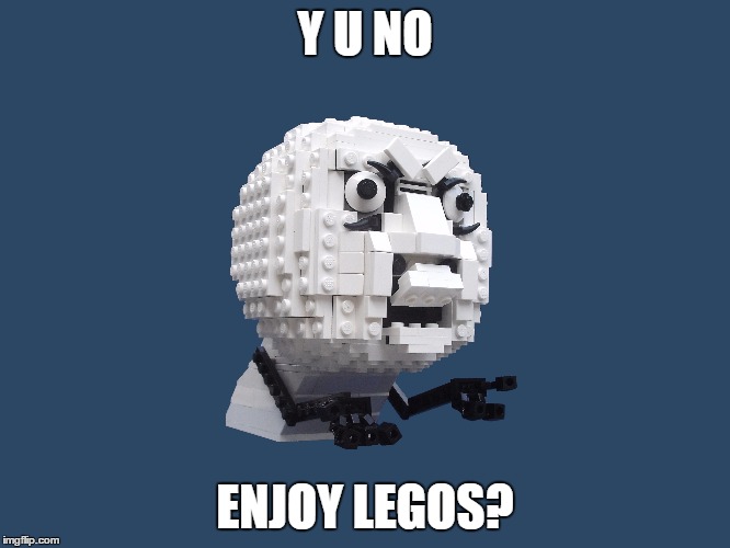 Y U NO ENJOY LEGOS? | made w/ Imgflip meme maker