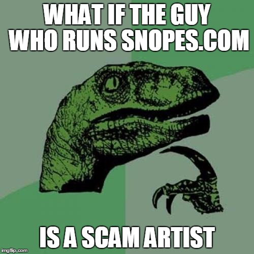 Philosoraptor Meme | WHAT IF THE GUY WHO RUNS SNOPES.COM; IS A SCAM ARTIST | image tagged in memes,philosoraptor | made w/ Imgflip meme maker