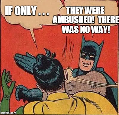 Batman Slapping Robin Meme | IF ONLY . . . THEY WERE AMBUSHED!  THERE WAS NO WAY! | image tagged in memes,batman slapping robin | made w/ Imgflip meme maker