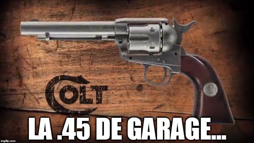 Colt Peacemaker | LA .45 DE GARAGE... | image tagged in colt peacemaker | made w/ Imgflip meme maker