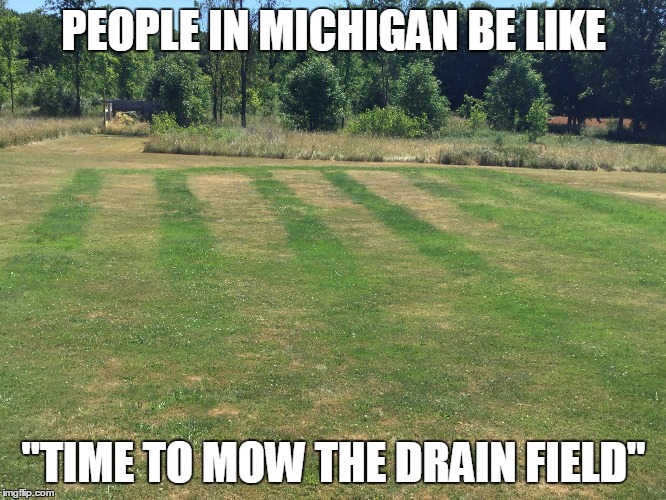 PEOPLE IN MICHIGAN BE LIKE; "TIME TO MOW THE DRAIN FIELD" | image tagged in michigan yard | made w/ Imgflip meme maker