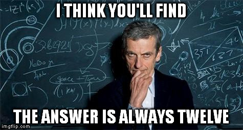 I THINK YOU'LL FIND THE ANSWER IS ALWAYS TWELVE | made w/ Imgflip meme maker