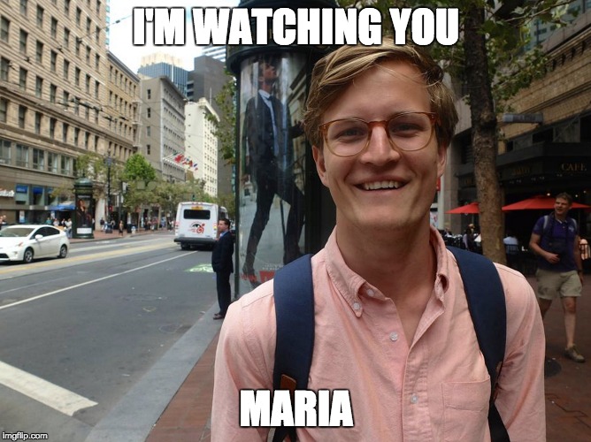 I'M WATCHING YOU; MARIA | image tagged in watching | made w/ Imgflip meme maker