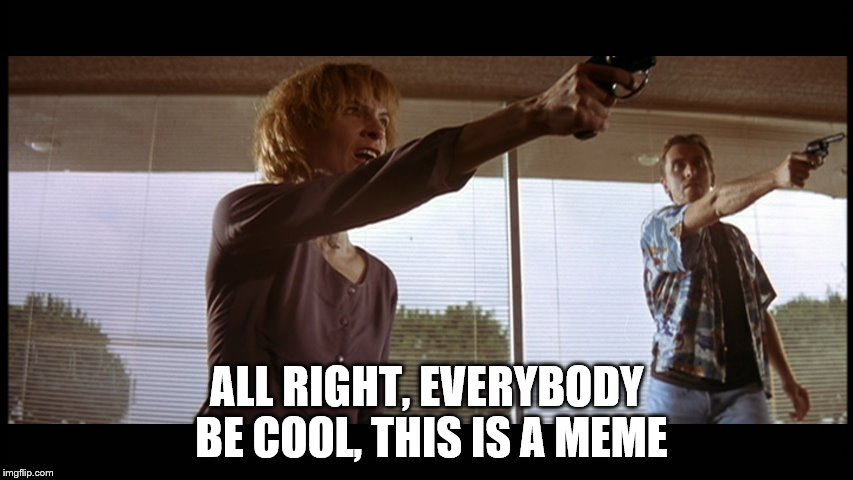 You know what they put on their memes in Belgium? Mayonnaise... | ALL RIGHT, EVERYBODY BE COOL, THIS IS A MEME | image tagged in memes,pulp fiction,movies,films | made w/ Imgflip meme maker