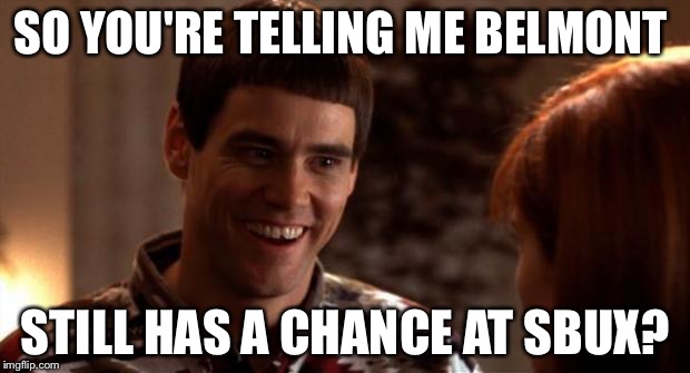 So you're saying there's a chance | SO YOU'RE TELLING ME BELMONT; STILL HAS A CHANCE AT SBUX? | image tagged in so you're saying there's a chance | made w/ Imgflip meme maker