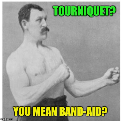 Overly Manly Man Meme | TOURNIQUET? YOU MEAN BAND-AID? | image tagged in memes,overly manly man | made w/ Imgflip meme maker