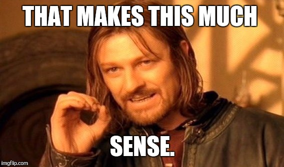 One Does Not Simply Meme | THAT MAKES THIS MUCH SENSE. | image tagged in memes,one does not simply | made w/ Imgflip meme maker