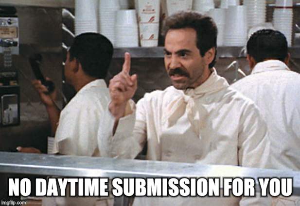 NO DAYTIME SUBMISSION FOR YOU | made w/ Imgflip meme maker