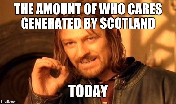 One Does Not Simply Meme | THE AMOUNT OF WHO CARES GENERATED BY SCOTLAND TODAY | image tagged in memes,one does not simply | made w/ Imgflip meme maker