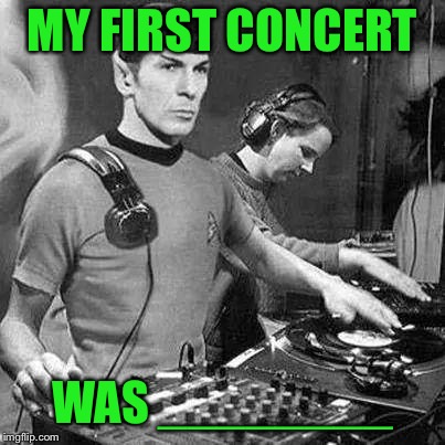 What was the first concert you ever went to? | MY FIRST CONCERT; WAS ________ | image tagged in music,memes,concert | made w/ Imgflip meme maker
