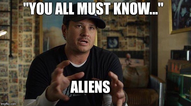 DeLonge  | "YOU ALL MUST KNOW..."; ALIENS | image tagged in ancient aliens | made w/ Imgflip meme maker