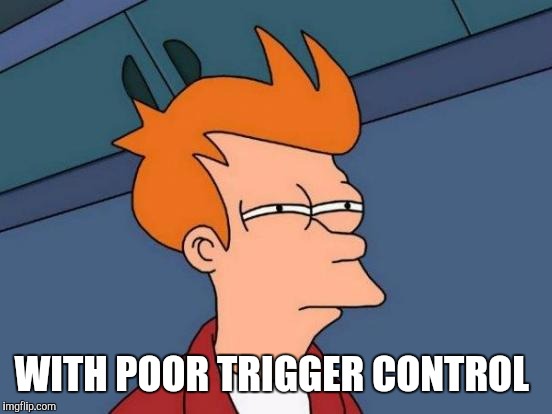 Futurama Fry Meme | WITH POOR TRIGGER CONTROL | image tagged in memes,futurama fry | made w/ Imgflip meme maker