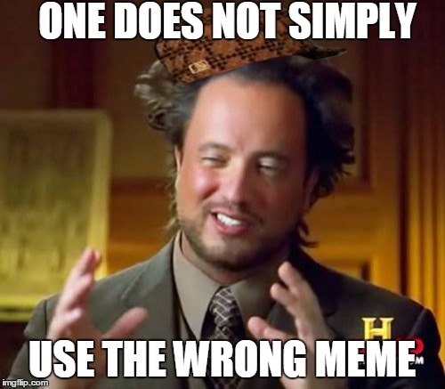 Ancient Aliens Meme | ONE DOES NOT SIMPLY USE THE WRONG MEME | image tagged in memes,ancient aliens,scumbag,one does not simply | made w/ Imgflip meme maker