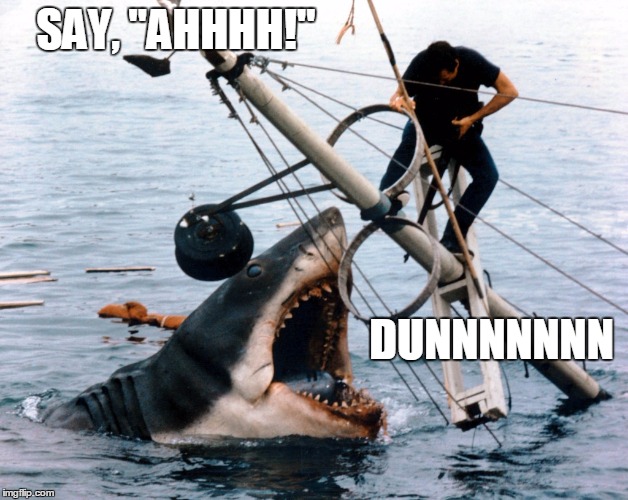 Since it is Shark Week | SAY, "AHHHH!"; DUNNNNNNN | image tagged in jaws,shark week | made w/ Imgflip meme maker