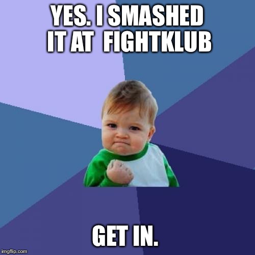 Success Kid Meme | YES. I SMASHED IT AT 
FIGHTKLUB; GET IN. | image tagged in memes,success kid | made w/ Imgflip meme maker