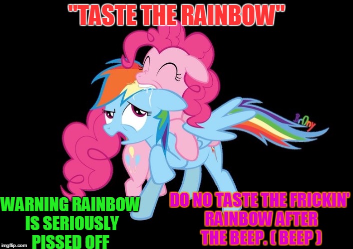 Find the hidden word in this image  | "TASTE THE RAINBOW"; WARNING RAINBOW IS SERIOUSLY PISSED OFF; DO NO TASTE THE FRICKIN' RAINBOW AFTER THE BEEP. (
BEEP ) | image tagged in yikes,ttr,mlp,creepy,rainbow dash,pinkie pie | made w/ Imgflip meme maker