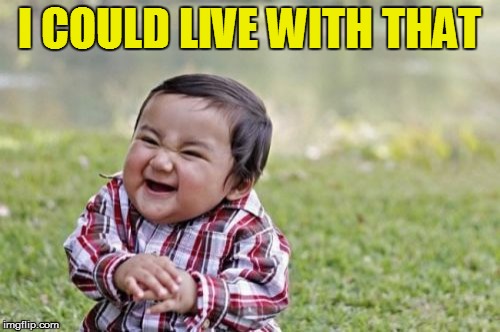 Evil Toddler Meme | I COULD LIVE WITH THAT | image tagged in memes,evil toddler | made w/ Imgflip meme maker
