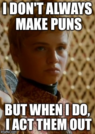 Tommen has landed | I DON'T ALWAYS MAKE PUNS; BUT WHEN I DO, I ACT THEM OUT | image tagged in game of thrones | made w/ Imgflip meme maker