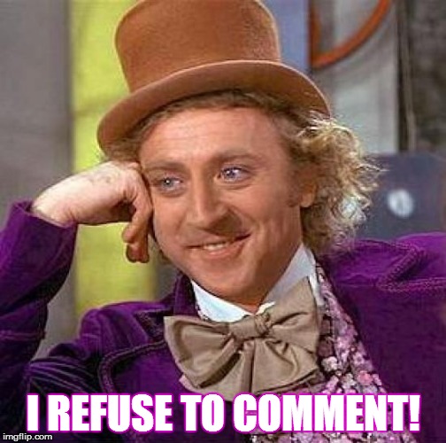Creepy Condescending Wonka Meme | I REFUSE TO COMMENT! | image tagged in memes,creepy condescending wonka | made w/ Imgflip meme maker