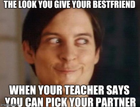 Spiderman Peter Parker | THE LOOK YOU GIVE YOUR BESTFRIEND; WHEN YOUR TEACHER SAYS YOU CAN PICK YOUR PARTNER | image tagged in memes,spiderman peter parker | made w/ Imgflip meme maker
