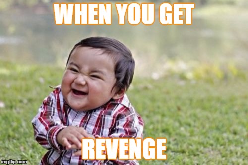 Evil Toddler Meme | WHEN YOU GET; REVENGE | image tagged in memes,evil toddler | made w/ Imgflip meme maker