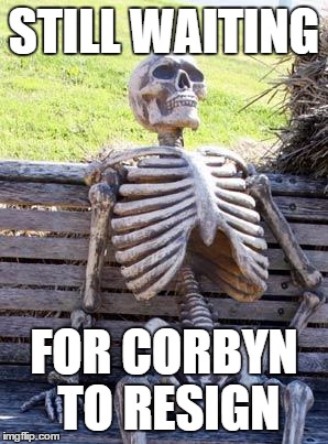 Waiting Skeleton Meme | STILL WAITING; FOR CORBYN TO RESIGN | image tagged in memes,waiting skeleton | made w/ Imgflip meme maker