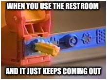Play-doh | WHEN YOU USE THE RESTROOM; AND IT JUST KEEPS COMING OUT | image tagged in play-doh | made w/ Imgflip meme maker