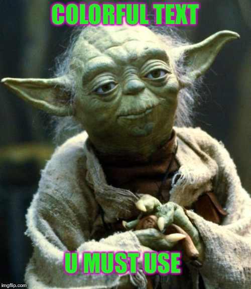 Star Wars Yoda | COLORFUL TEXT; U MUST USE | image tagged in memes,star wars yoda | made w/ Imgflip meme maker