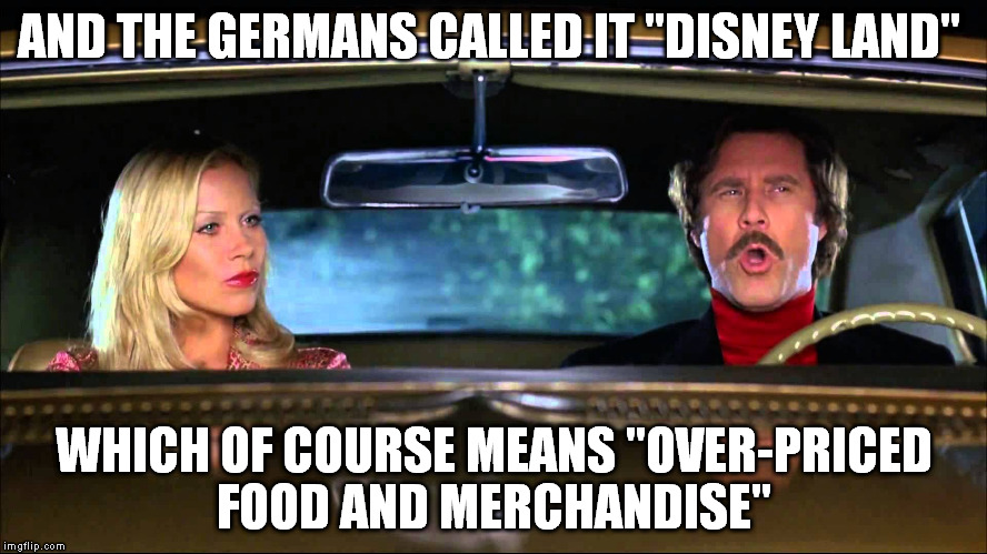 Anchorman Ron Burgandy and Veronica Corningstone San Diago | AND THE GERMANS CALLED IT "DISNEY LAND"; WHICH OF COURSE MEANS "OVER-PRICED FOOD AND MERCHANDISE" | image tagged in anchorman ron burgandy and veronica corningstone san diago,memes,disney land,overrated theme parks | made w/ Imgflip meme maker