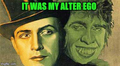 IT WAS MY ALTER EGO | made w/ Imgflip meme maker