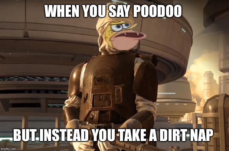 WHEN YOU SAY POODOO; BUT INSTEAD YOU TAKE A DIRT NAP | made w/ Imgflip meme maker