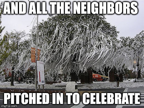 AND ALL THE NEIGHBORS PITCHED IN TO CELEBRATE | made w/ Imgflip meme maker