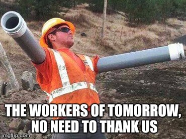 Double arm construction worker |  THE WORKERS OF TOMORROW, NO NEED TO THANK US | image tagged in double arm construction worker,cyborg | made w/ Imgflip meme maker