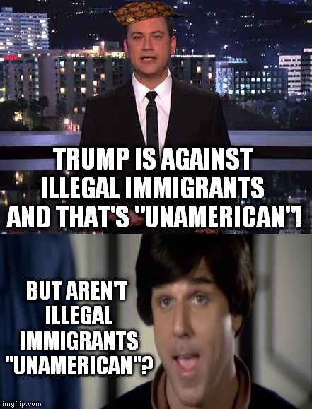 And the Oompa Loompa thing is racist, body-shaming, and derogatory to little people | TRUMP IS AGAINST ILLEGAL IMMIGRANTS  AND THAT'S "UNAMERICAN"! BUT AREN'T ILLEGAL IMMIGRANTS "UNAMERICAN"? | image tagged in memes,donald trump,jimmy kimmel is a tool,scumbag,kungpow,little people | made w/ Imgflip meme maker